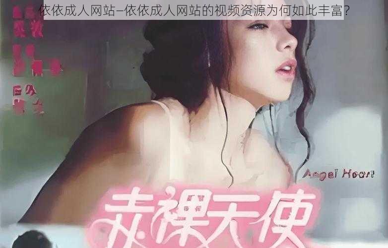 依依成人网站—依依成人网站的视频资源为何如此丰富？