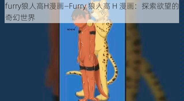 furry狼人高H漫画—Furry 狼人高 H 漫画：探索欲望的奇幻世界