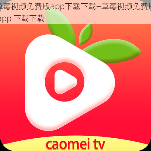 草莓视频免费版app下载下载—草莓视频免费版 app 下载下载