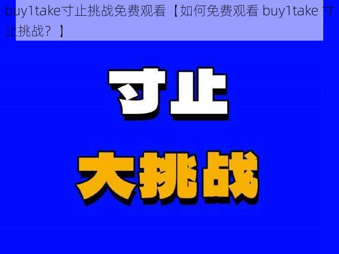 buy1take寸止挑战免费观看【如何免费观看 buy1take 寸止挑战？】