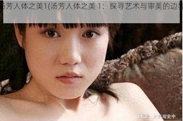 汤芳人体之美1(汤芳人体之美 1：探寻艺术与审美的边界)