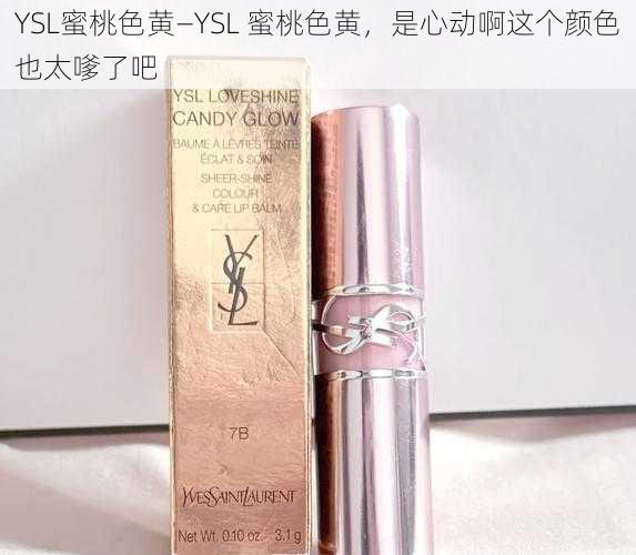 YSL蜜桃色黄—YSL 蜜桃色黄，是心动啊这个颜色也太嗲了吧