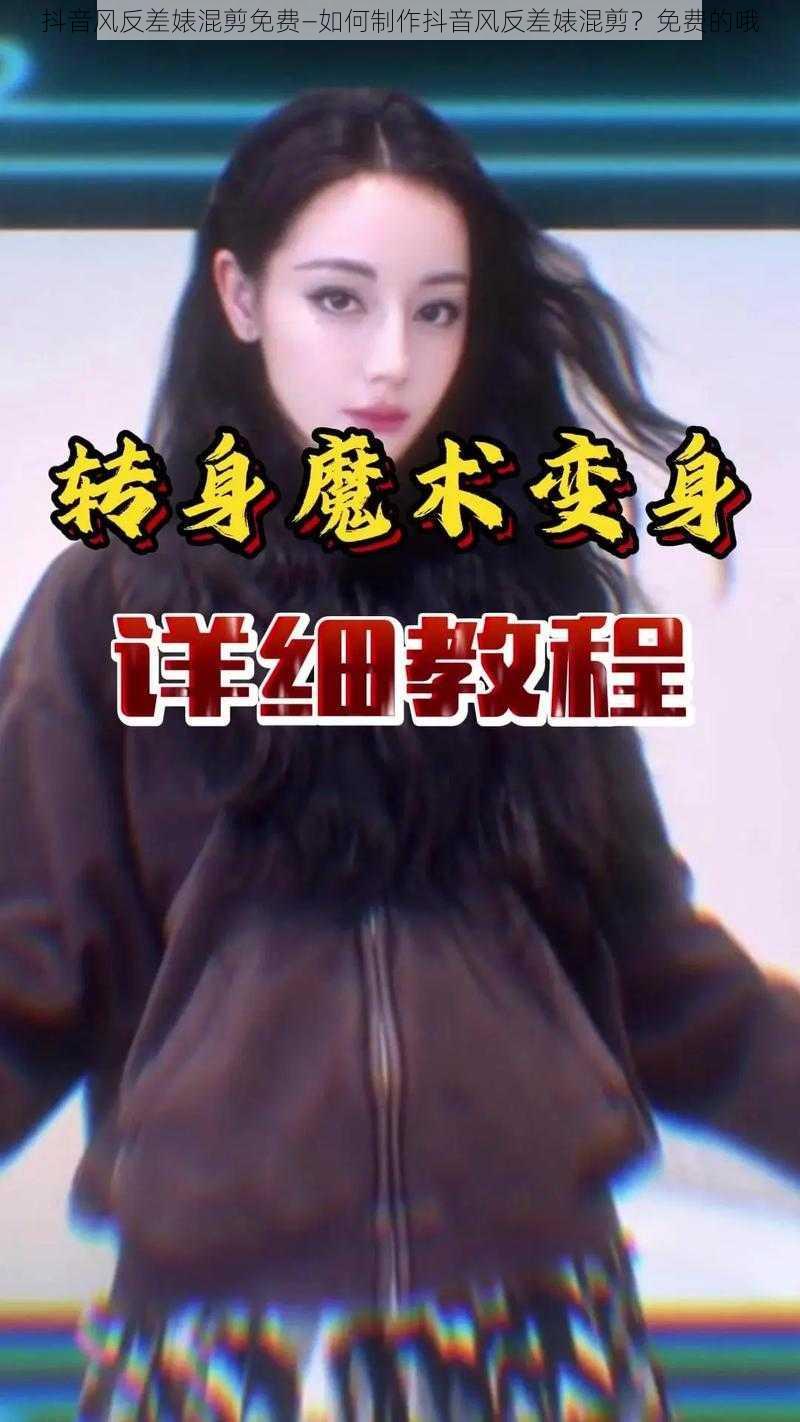 抖音风反差婊混剪免费—如何制作抖音风反差婊混剪？免费的哦