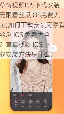 草莓视频IOS下载安装无限看丝瓜IOS免费大全;如何下载安装无限看丝瓜 IOS 免费大全？草莓视频 IOS 下载安装方法是什么？