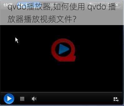 qvdo播放器,如何使用 qvdo 播放器播放视频文件？