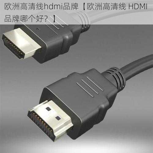 欧洲高清线hdmi品牌【欧洲高清线 HDMI 品牌哪个好？】