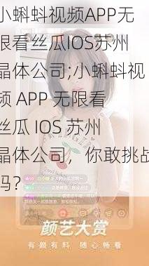 小蝌蚪视频APP无限看丝瓜IOS苏州晶体公司;小蝌蚪视频 APP 无限看丝瓜 IOS 苏州晶体公司，你敢挑战吗？