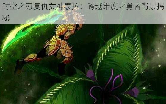 时空之刃复仇女神泰拉：跨越维度之勇者背景揭秘