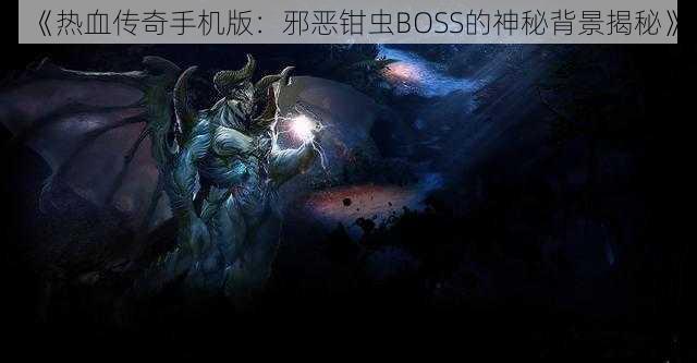 《热血传奇手机版：邪恶钳虫BOSS的神秘背景揭秘》