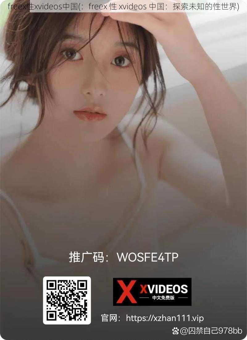 freex性xvideos中国(：freex 性 xvideos 中国：探索未知的性世界)