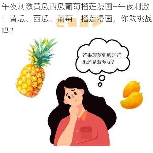 午夜刺激黄瓜西瓜葡萄榴莲漫画—午夜刺激：黄瓜、西瓜、葡萄、榴莲漫画，你敢挑战吗？