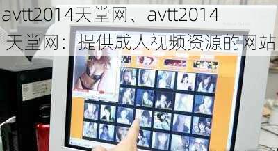 avtt2014天堂网、avtt2014 天堂网：提供成人视频资源的网站