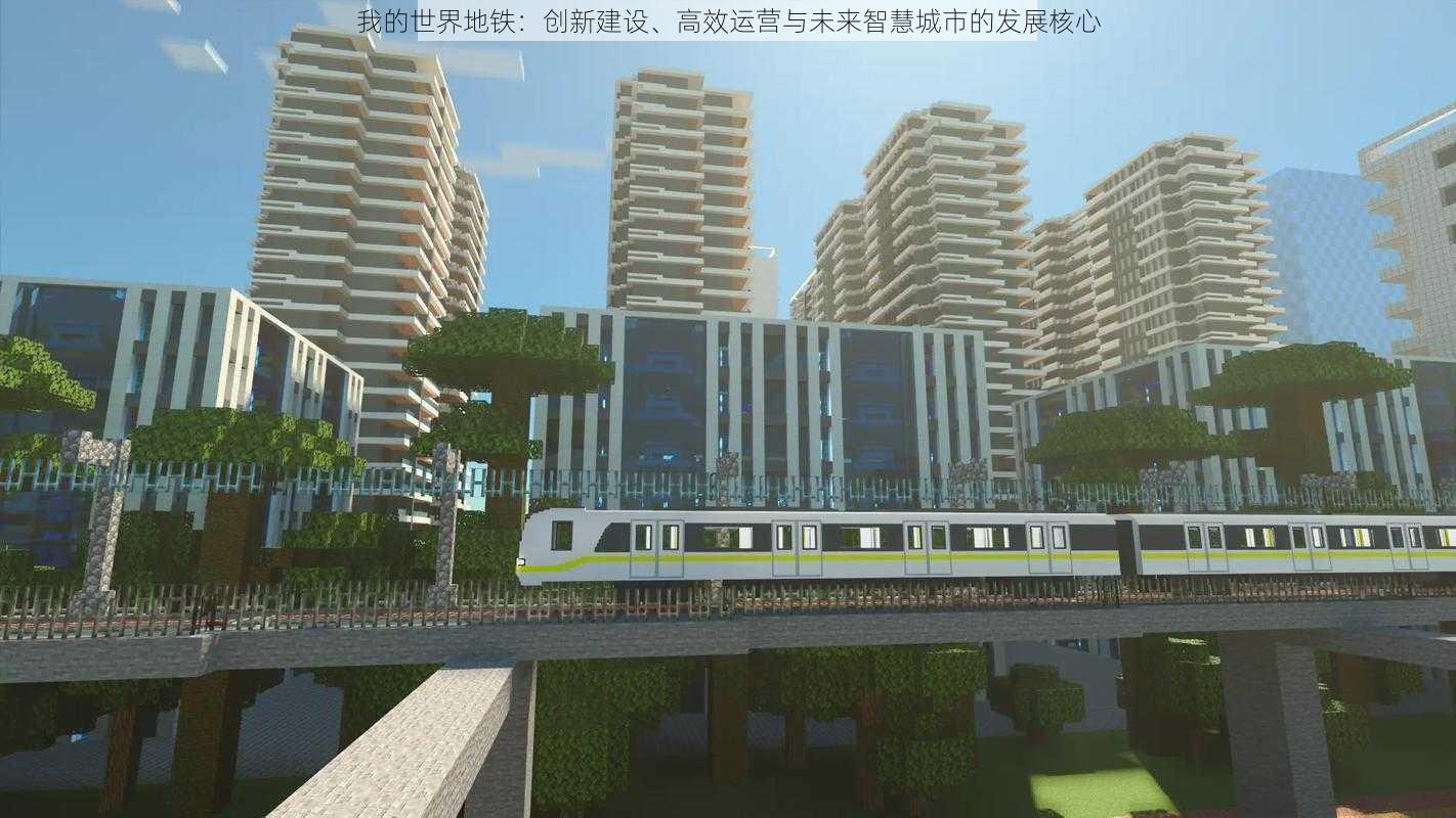 我的世界地铁：创新建设、高效运营与未来智慧城市的发展核心