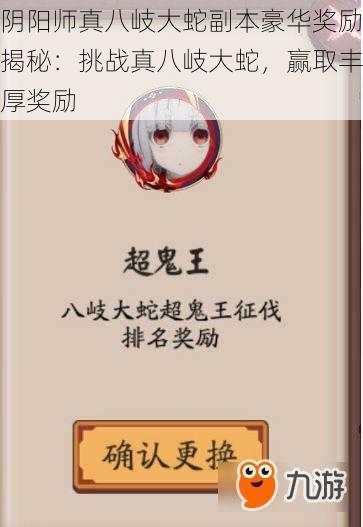 阴阳师真八岐大蛇副本豪华奖励揭秘：挑战真八岐大蛇，赢取丰厚奖励